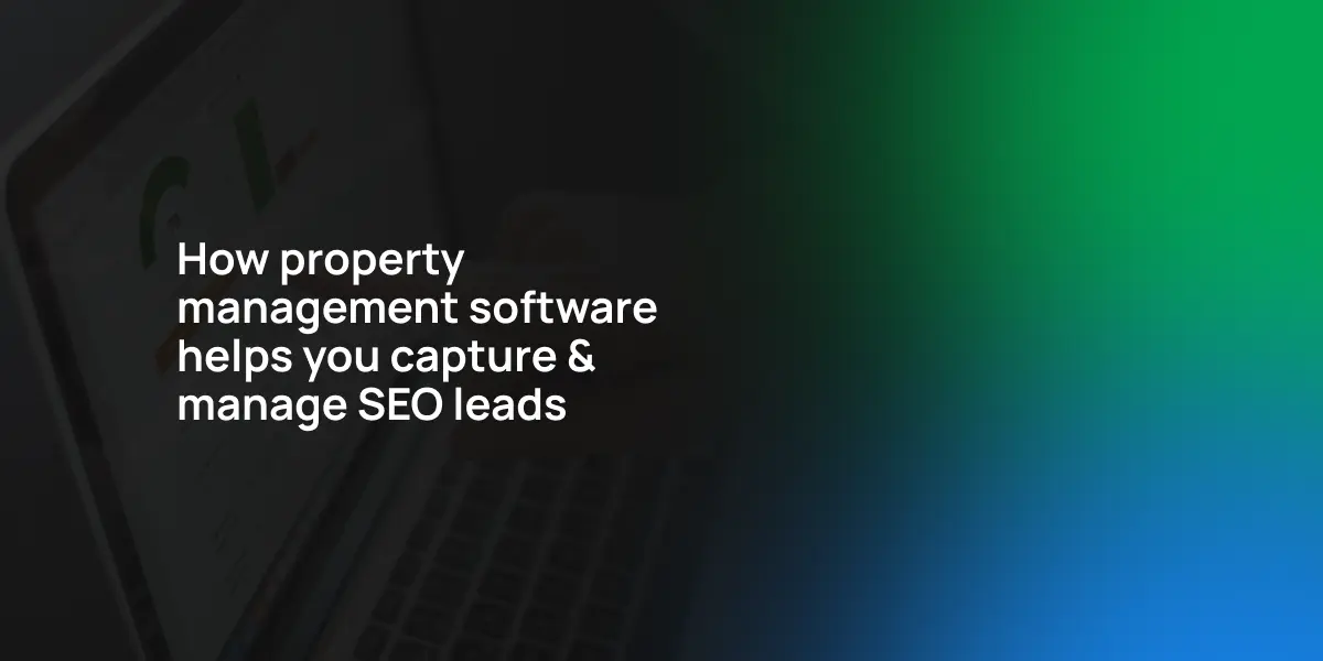How property management software helps you capture & manage SEO leads