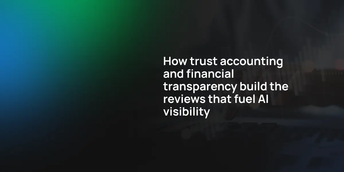 How trust accounting and financial transparency build the reviews that fuel AI visibility